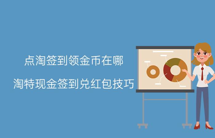 点淘签到领金币在哪 淘特现金签到兑红包技巧？